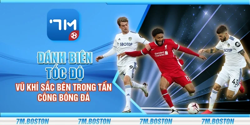 Đánh Biên Tốc Độ - Vũ Khí Sắc Bén Trong Tấn Công Bóng Đá