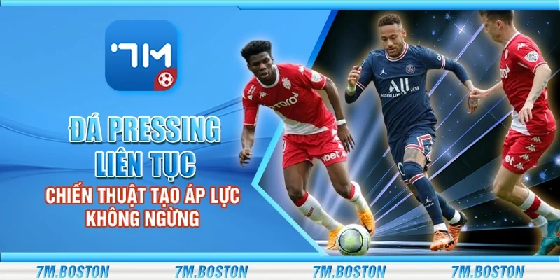 Đá Pressing Liên Tục - Chiến Thuật Tạo Áp Lực Không Ngừng