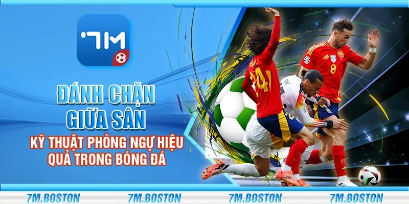 Đánh chặn giữa sân - Kỹ thuật phòng ngự hiệu quả trong bóng đá