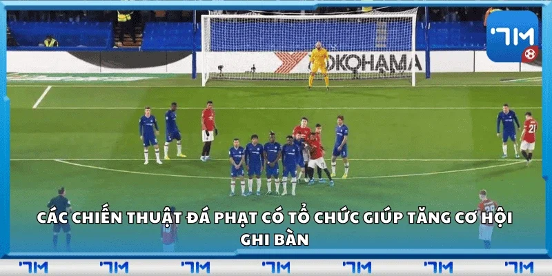Các chiến thuật đá phạt có tổ chức giúp tăng cơ hội ghi bàn