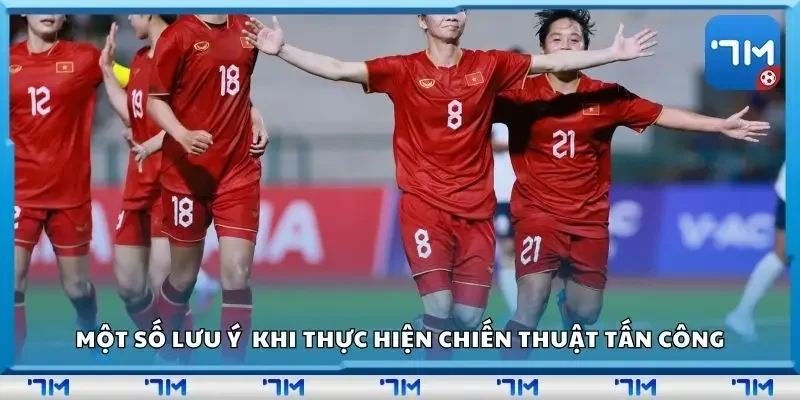 Một số lưu ý quan trọng khi thực hiện chiến thuật tấn công