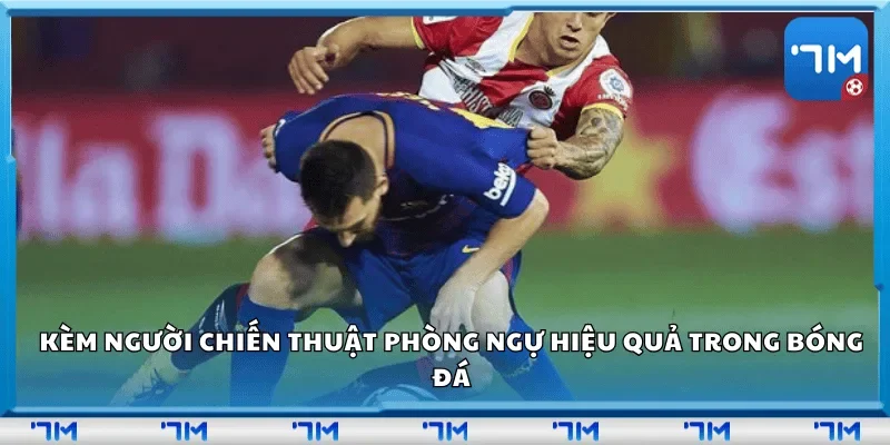 Kèm người –Chiến thuật phòng ngự hiệu quả trong bóng đá.