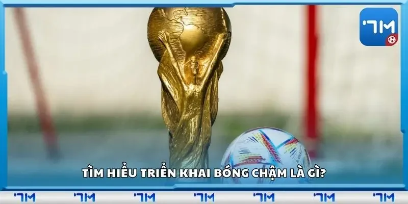 Tìm hiểu triển khai bóng chậm là gì?