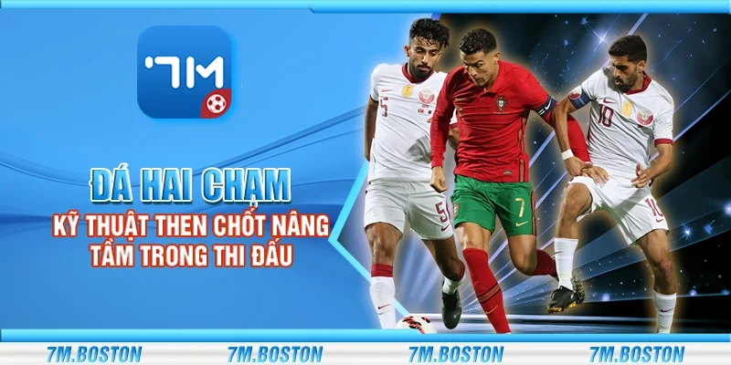 Đá hai chạm - Kỹ thuật then chốt nâng tầm trong thi đấu