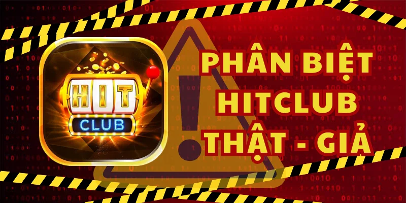 Phân biệt Hitclub bản thật và giả bằng cách kiểm tra rõ ràng